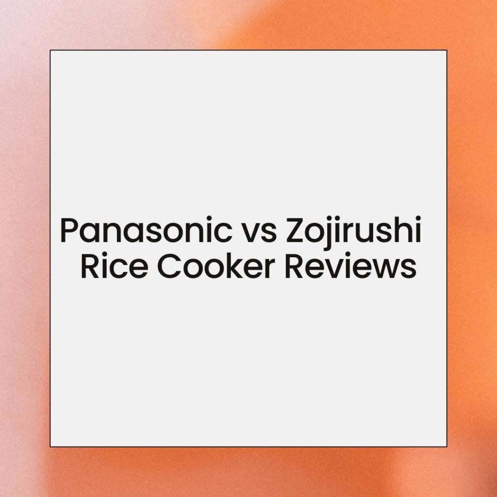 Panasonic vs Zojirushi Rice Cooker Reviews